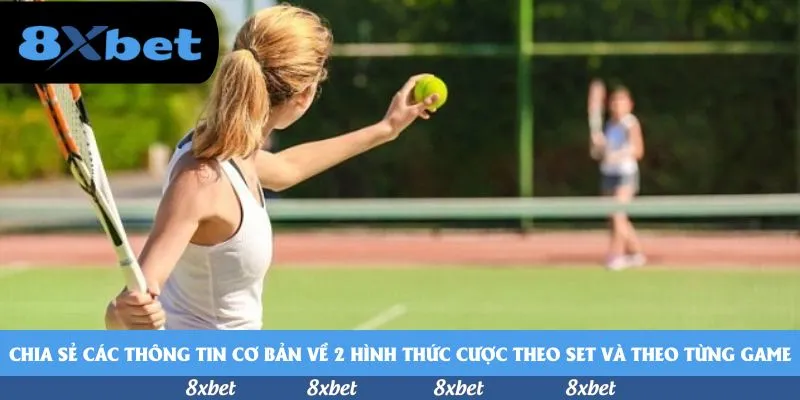Chia sẻ các thông tin cơ bản về 2 hình thức cược theo set và theo từng game